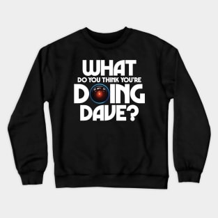 What do you think you're doing Dave? Crewneck Sweatshirt